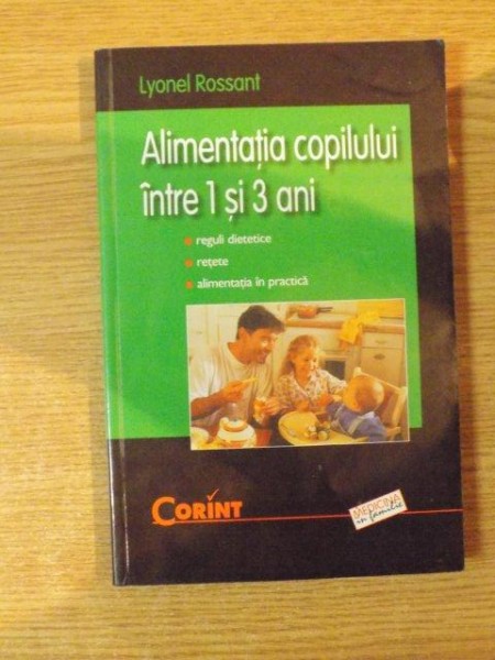 ALIMENTATIA COPILULUI INTRE 1 SI 3 ANI de LYONEL ROSSANT , Bucuresti 2003