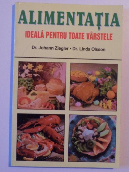 ALIMENTATIA IDEALA PENTRU TOATE VARSTELE de JOHANN ZIEGLER si LINDA OLSSON , 2000