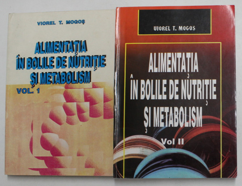 ALIMENTATIA IN BOLILE DE NUTRITIE SI METABOLISM de VIOREL T. MOGOS , VOLUMELE I - II , 1997 - 1998