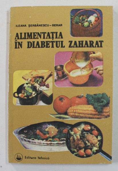 ALIMENTATIA IN DIABETUL ZAHARAT de ILEANA SERBANESCU - BERAR , 1992