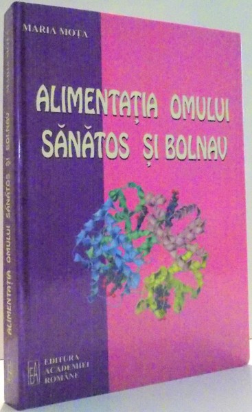 ALIMENTATIA OMULUI SANATOS SI BOLNAV de MARIA MOTA , 2005