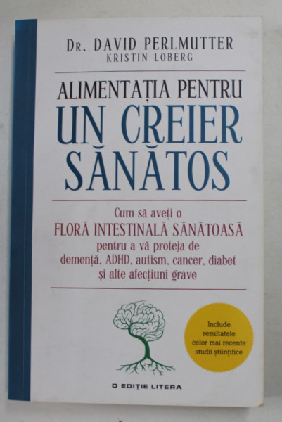 ALIMENTATIA PENTRU UN CREIER SANATOS  CUM SA AVETI O FLORA INTESTINALA SANATOASA PENTRU A VA PROTEJA DE DEMENTA , ADHD ...SI ALTE AFECTIUNI GRAVE de Dr. DAVID PERLMUTTER si KRISTIN LOBERG , 2016