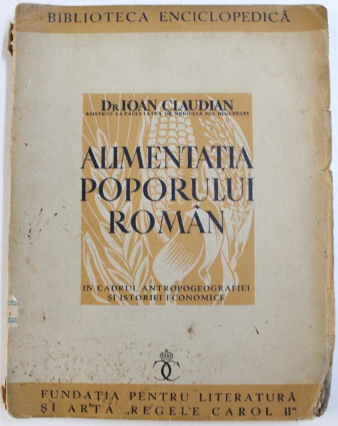 ALIMENTATIA  POPORULUI ROMAN  - IN CADRUL ANTROPOGEOGRAFIEI SI ISTORIEI ECONOMICE de IOAN CLAUDIAN , 1939, DEDICATIE*