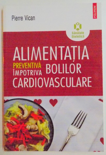 ALIMENTATIA PREVENTIVA IMPOTRIVA BOLILOR CARDIOVASCULARE de PIERRE VICAN , 2009