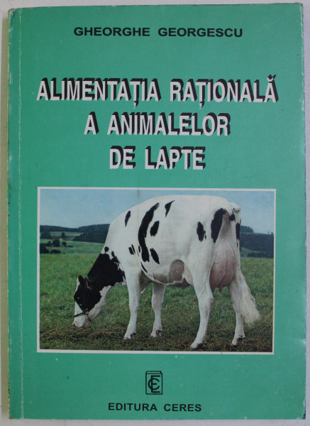 ALIMENTATIA RATIONALA A ANIMALELOR DE LAPTE de GHEORGHE GEORGESCU , 1998