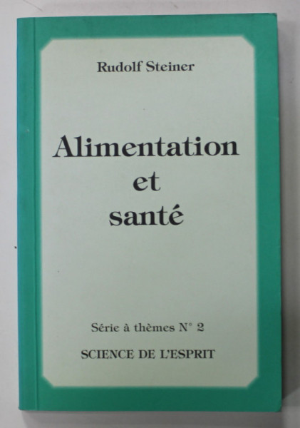ALIMENTATION ET SANTE par RUDOLF STEINER , 8 CONFERENCES FAITES EN 1906 - 1924 , APARUTA 1996