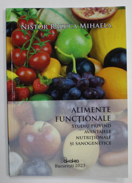 ALIMENTE FUNCTIONALE , STUDIU PRIVIND AVANTAJELE NUTRITIONALE SI SANOENERGETICE de NISTOR RALUCA MIHAELA , 2023
