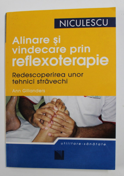 ALINARE SI VINDECARE PRIN REFLEXOTERAPIE - RESCOPERIREA UNOR TEHNICI STRAVECHI de ANN GILLANDERS , 2007
