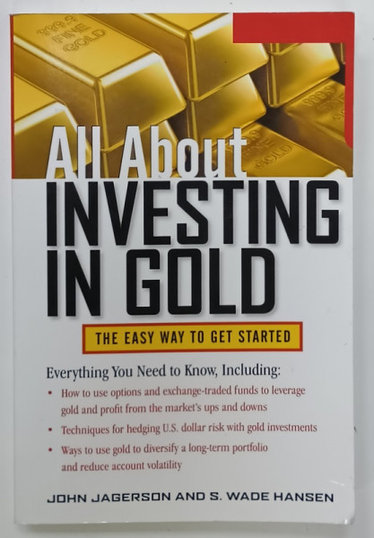 ALL ABOUT INVESTING IN GOLD by JOHN JAGERSON and S. WADE HANSEN , 2011, SUBLINIATA  CU CREIONUL *