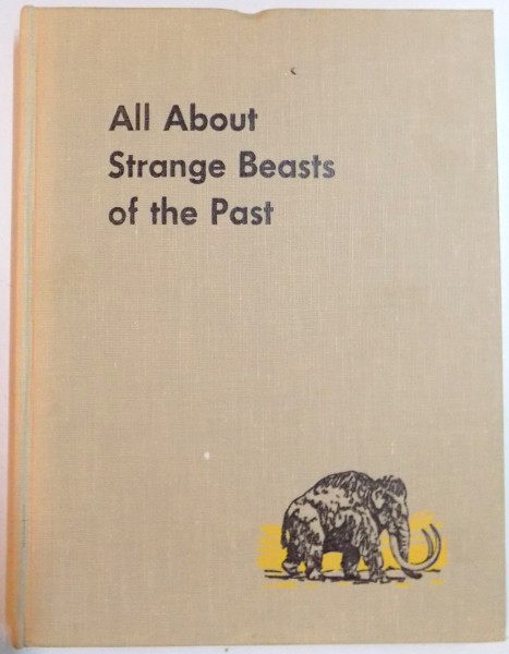 ALL ABOUT STRANGE BEASTS OF THE PAST by ROY CHAPMAN ANDREWS , 1956