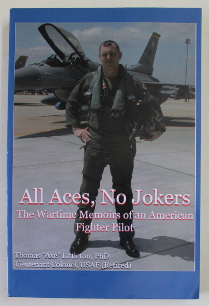 ALL ACES , NO JOKERS , THE WARTIME MEMOIRS OF AN AMERICAN FIGHTER PILOT by THOMAS '' AXE '' LITTLETON , LIEUTENANT COLONEL , USAF , 2021