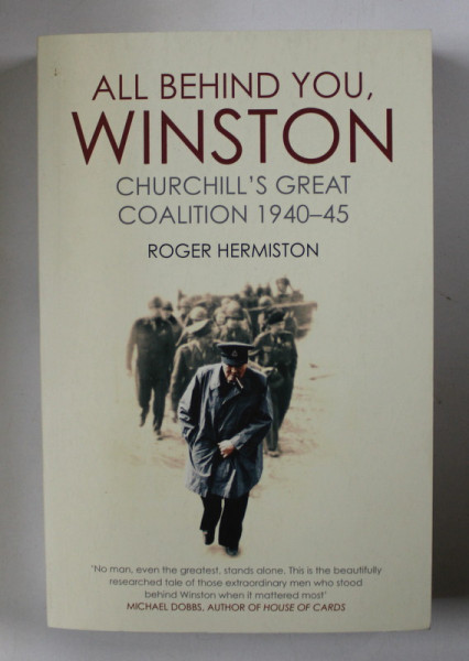 ALL BEHIND YOU , WINSTON CHURCHILL'S GREAT COALITION 1940 - 1945 by ROGER HERMISTON , 2017