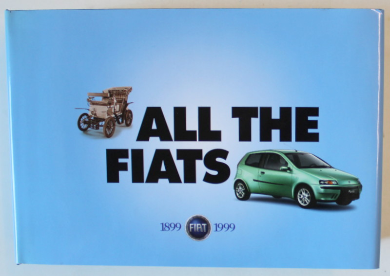 ALL THE FIATS , 1899 -1999 , ALBUM DE PREZENTARE , TEXT IN LIMBA ENGLEZA , APARUTA 1999