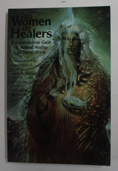 ALL WOMEN ARE HEALERS - A COMPREHENSIVE GUIDE TO NATURAL HEALING by DIANE STERN , 1990