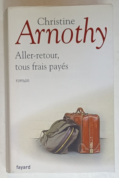 ALLER - RETOUR , TOUS FRAIS PAYES , roman par CHRISTINE ARNOTHY , 2004