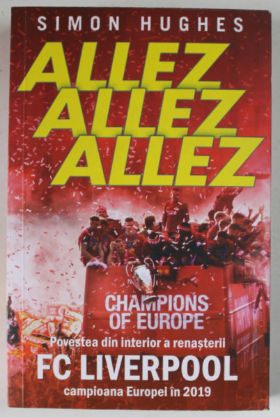 ALLEZ , ALLEZ , ALLEZ , POVESTEA DIN INTERIOR A RENASTERII F.C. LIVERPOOL , CAMPIOANA EUROPEI IN 2019 de SIMON HUGHES , APARUTA  2020