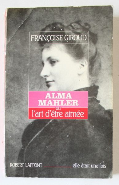 ALMA MAHLER OU L 'ART D 'ETRE AIMEE par FRANCOISE GIROUD , 1988