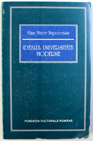 ALMA MATER NAPOCENSIS - IDEALUL UNIVERSITATII MODERNE  - PRELEGERI INAUGURALE DE LA UNIVERSITATEA DIN CLUJ IN PERIOADA INTERBELICA ( 1919 - 1940 ) , editie de VASILE PUSCAS , 1994