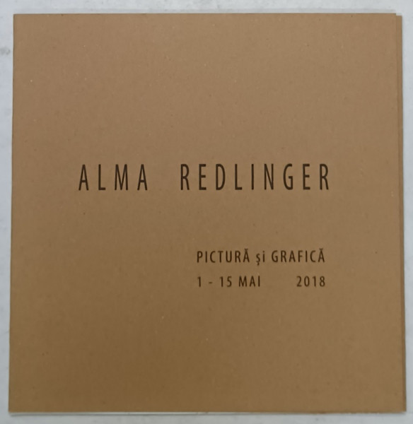 ALMA REDLINGER , PICTURA SI GRAFICA , 1 -15 MAI 2018 , CATALOG DE EXPOZITIE ,