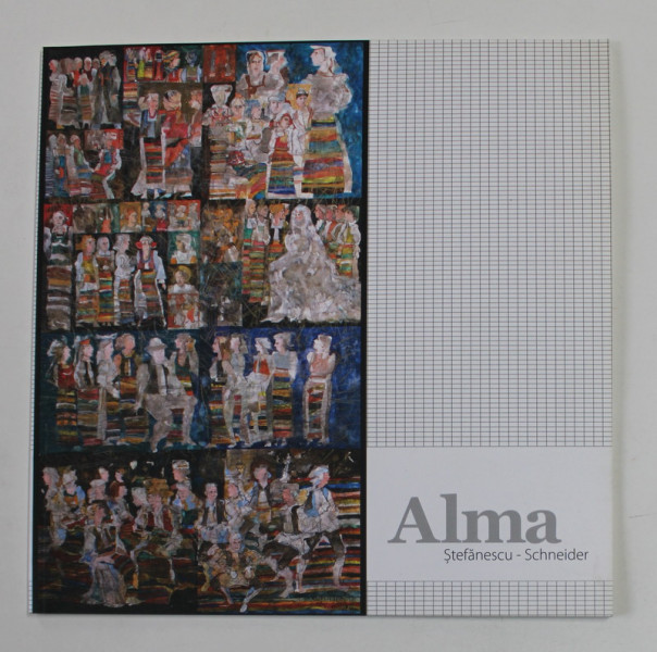 ALMA STEFANESCU - SCHNEIDER , CATALOG DE EXPOZITIE , 2009 , TEXT IN ROMANA SI GERMANA