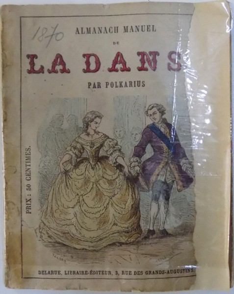 ALMANACH MANUEL DE LA DANS par POLKARIUS precede D'UN HISTOIRE ANECDOTIQUE , THEORIQUE ET COMIQUE DE LA DANSE ANCIENNE ET MODERNE par O. DE SELTZ , 1870
