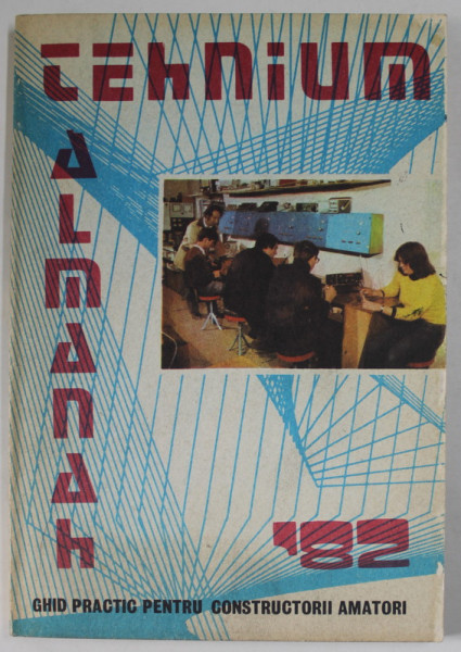 ALMANAH TEHNIUM , GHID PRACTIC PENTRU CONSTRUCTORII AMATORI , 1982
