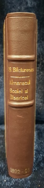 ALMANAHUL  (CALENDAR) SCOLEI SI BISERICEI PE ANUL 1892-93 de CONST. STEF. BILCIURESCU - BUCURESTI, 1892