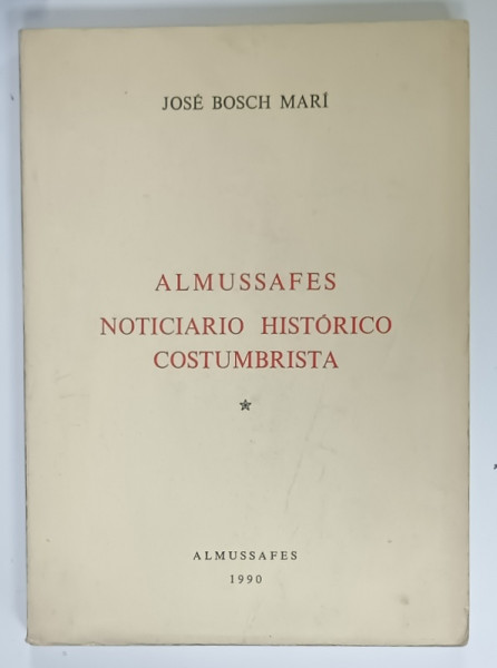 ALMUSSAFES NOTICIARIO HISTORICO COSTUMBRISTA de JOSE BOSCH MARTI , TEXT IN LIMBA SPANIOLA , 1990 , PREZINTA URME DE UZURA
