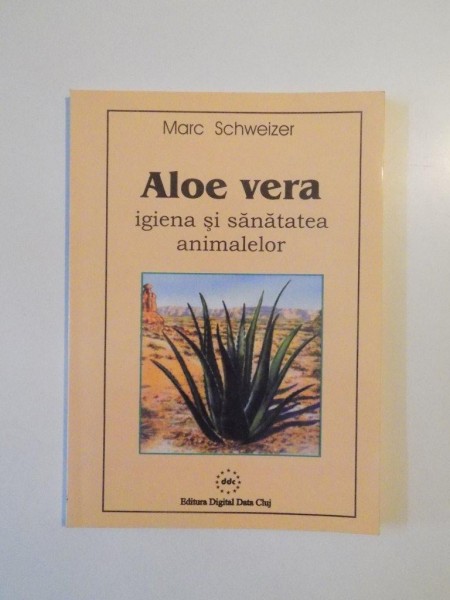 ALOE VERA IGIENA SI SANATATEA ANIMALELOR de MARC SCHWEIZER 2003
