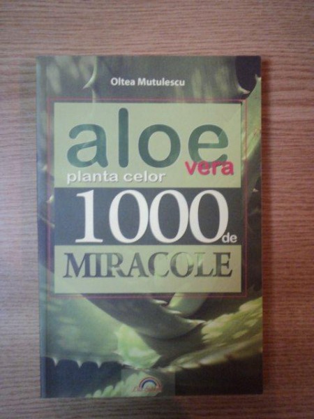 ALOE VERA PLANTA CELOR 1000 DE MIRACOLE de OLTEA MUTULESCU, BUC. 2010