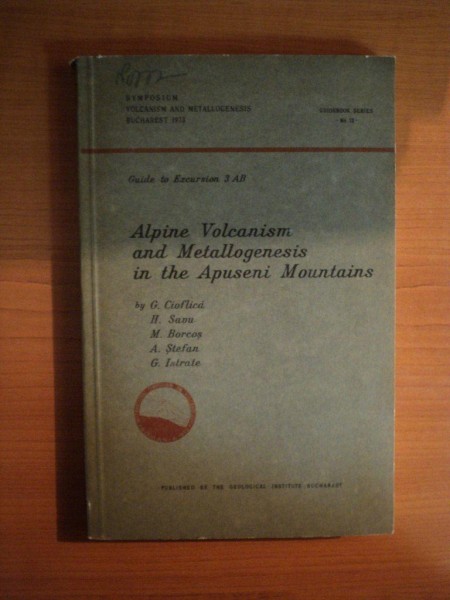 ALPINE VOLCANISM AND METALLOGENESIS IN THE APUSENI MOUNTAINS by G. CIOFLICA , H. SAVU , G. ISTRATE , Bucharest