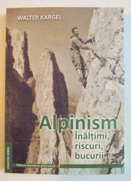 ALPINISM , INALTIMI , RISCURI , BUCURII de WALTER KARGEL , 2012