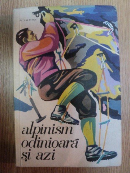 ALPINISM - ODINIOARA SI AZI de I. COMAN , 1968