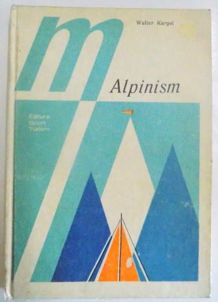 ALPINISM , TEHNICA SPORTULUI DE MUNTE de WALTER KARGEL , 1981