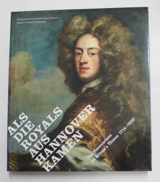 ALS DIE ROYALS AUS HANNOVER KAMEN - THE HANOVERIANS ON BRITAIN 'S THRONE 1714 - 1837 , 2014