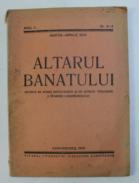 ALTARUL BANATULUI , REVISTA DE ZIDIRE SUFLETEASCA SI DE STIINTA TEOLOGICA A EPARHIEI CARANSEBESULUI , ANUL II , NR. 3-4 , MARTIE-APRILIE 1945