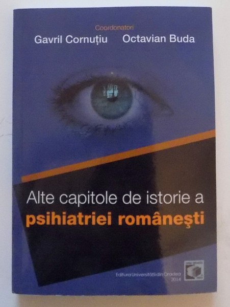 ALTE CAPITOLE DE ISTORIE A PSIHIATRIEI ROMANESTI de GAVRIL CORNUTIU , OCTAVIAN BUDA , 2014