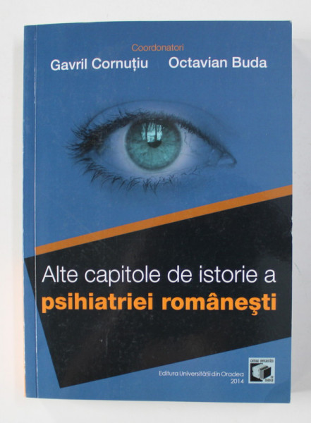 ALTE CAPITOLE DE ISTORIE A PSIHIATRIEI ROMANESTI de GAVRIL CORNUTIU si OCTAVIAN BUDA , 2014