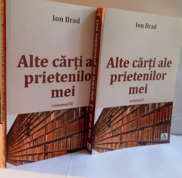 ALTE CARTI ALE PRIETENILOR MEI, VOL. I - II de ION BRAD, 2016