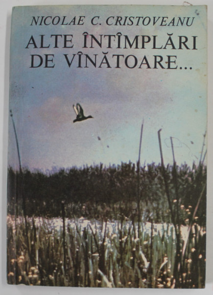 ALTE INTAMPLARI DE VANATOARE ...de NICOLAE C. CRISTOVEANU , 1983 , DEDICATIE *