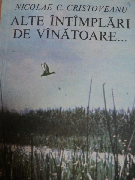 ALTE INTAMPLARI DE VANATOARE- NICOLAE C. CRISTOVEANU, BUC.1983