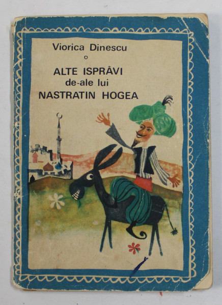 ALTE ISPRAVI DE - ALE LUI NASTRATIN HOGEA de VIORICA DINESCU , ilustratii de IOSIF TEODORESCU , 1967 , COLECTIA '' TRAISTA CU POVESTI '' , PREZINTA URME DE UZURA