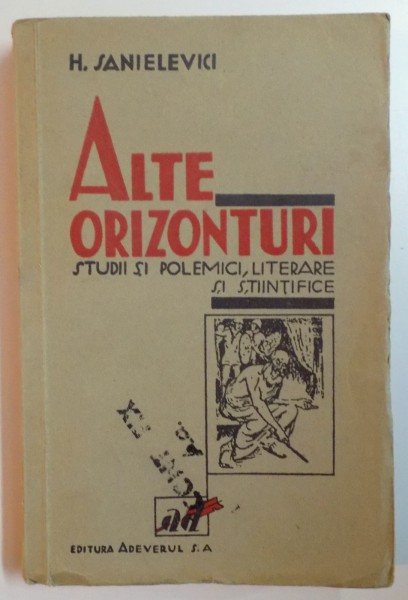 ALTE ORIZONTURI , STUDII SI POLEMICI LITERARE SI STIINTIFICE de H. SANIELEVICI