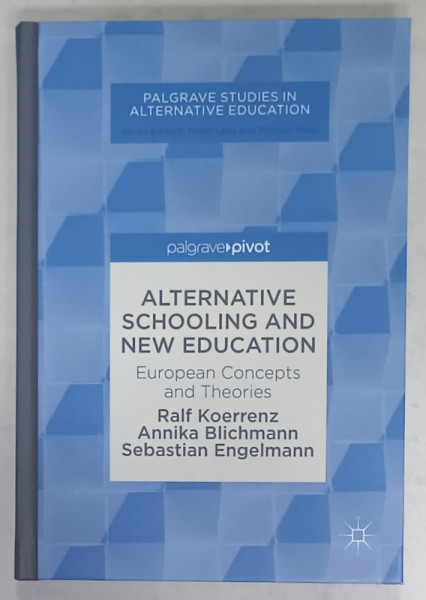 ALTENATIVE SCHOOLING AND NEW EDUCATION , EUROPEAN CONCEPTS and THEORIES by RALF KOERRENZ ...SEBASTIAN ENGELMANN , 2018