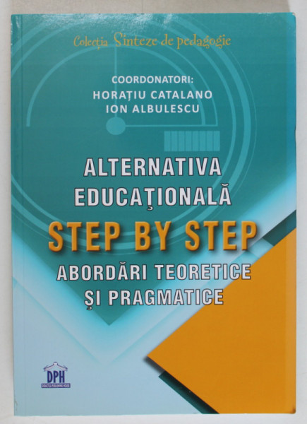 ALTERNATIVA EDUCATIONALA STEP BY STEP , ABORDARI TEORETICE SI PRAGMATICE , coordonatori HORATIU CATALANO si ION ALBULESCU , 2020
