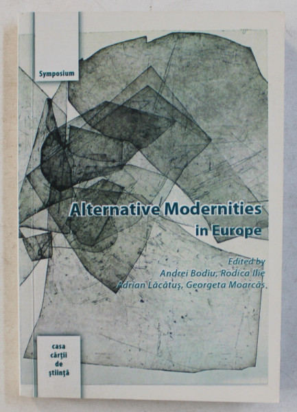 ALTERNATIVE MODERNITIES IN EUROPE , edited by ANDREI BODIU ... GEORGETA MOARCAS , 2013