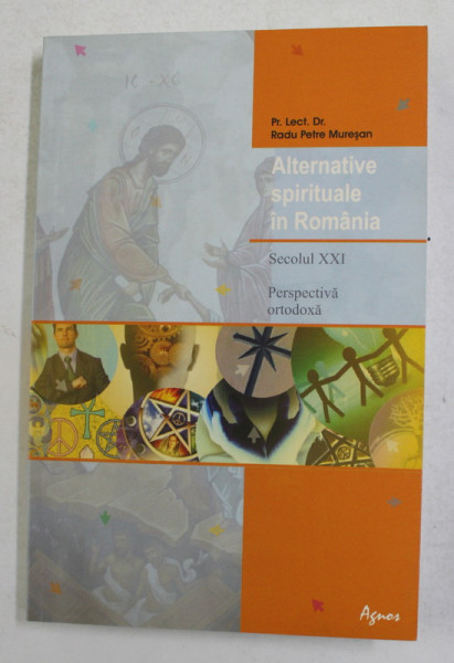 ALTERNATIVE SPIRITUALE IN ROMANIA - SECOLUL XXI . PERSPECTIVA ORTODOXA de Pr. RADU PETRE MURESAN , 2011 , DEDICATIE*