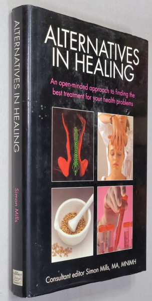 ALTERNATIVES IN HEALING - AN OPEN - MINDED APPROACH TO FINDING THE BEST TREATMENT ...by SIMON MILLS , 1995