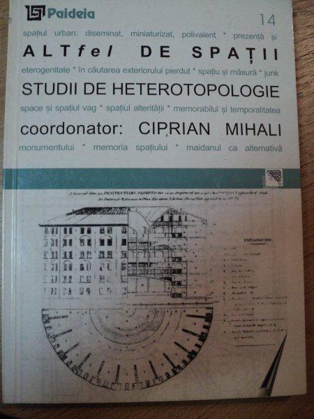 ALTFEL DE SPATII,STUDII DE HETEROTOPOLOGIE-CIPRIAN MIHALI