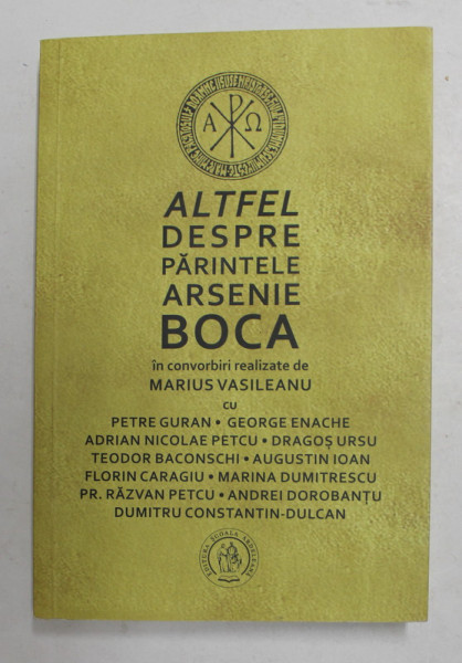 ALTFEL DESPRE PARINTELE ARSENIE BOCA , in convorbiri de MARIUS VASILEANU cu PETRE GURAN ...DUMITRU CONSTANTIN - DULCAN , 2016